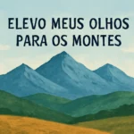Elevo meus olhos para os montes versículo: significado, contexto e mensagem de confiança elevo meus olhos para os montes versículo