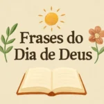 Frases do Dia de Deus: mensagens inspiradoras para começar o dia com fé frases do dia de deus