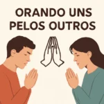 Orando Uns Pelos Outros Versículo: Significado, Passagens e Como Praticar Hoje orando uns pelos outros versículo